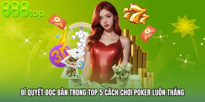 Bí quyết đọc bàn trong Top 5 cách chơi Poker luôn thắng