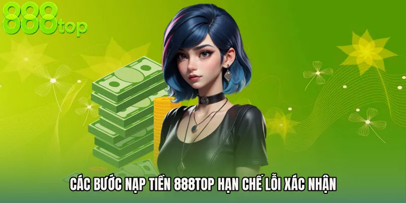 Các bước nạp tiền 888TOP hạn chế lỗi xác nhận