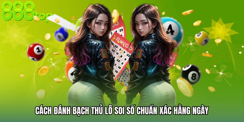 Cách đánh bạch thủ lô soi số chuẩn xác hằng ngày