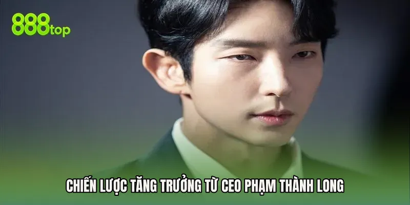 Chiến lược tăng trưởng từ CEO Phạm Thành Long
