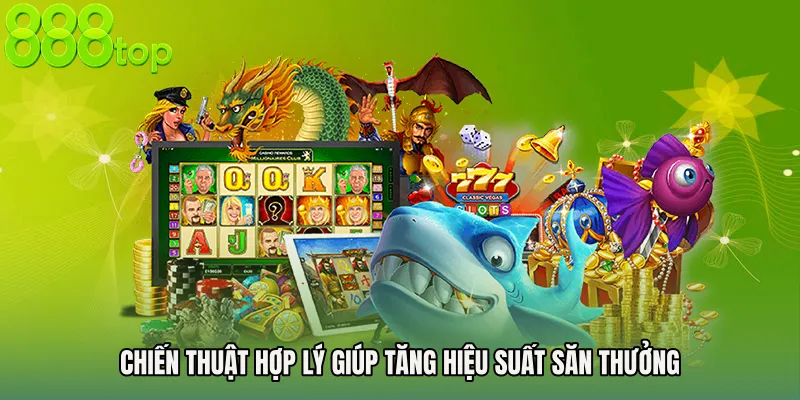 Chiến thuật hợp lý giúp tăng hiệu suất săn thưởng