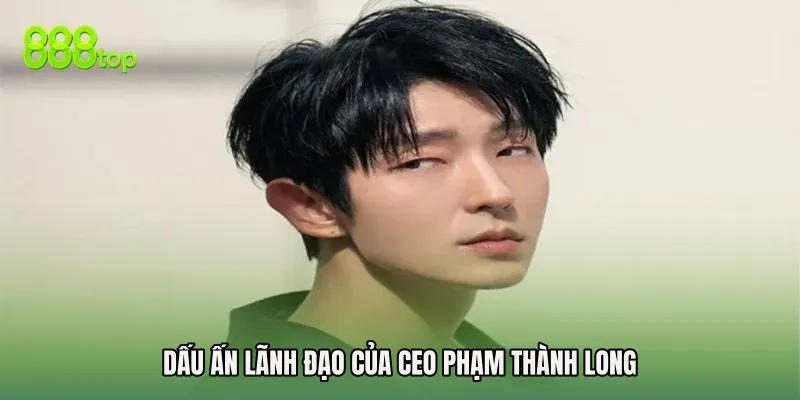 Dấu ấn lãnh đạo của CEO Phạm Thành Long
