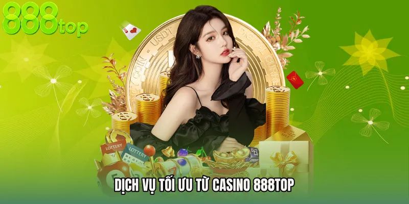 Dịch vụ tối ưu từ Casino 888TOP