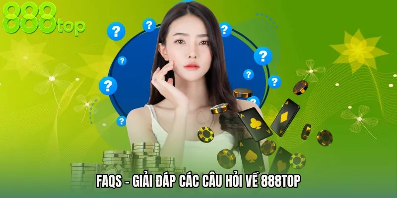 FAQs – Giải Đáp Các Câu Hỏi Về 888TOP