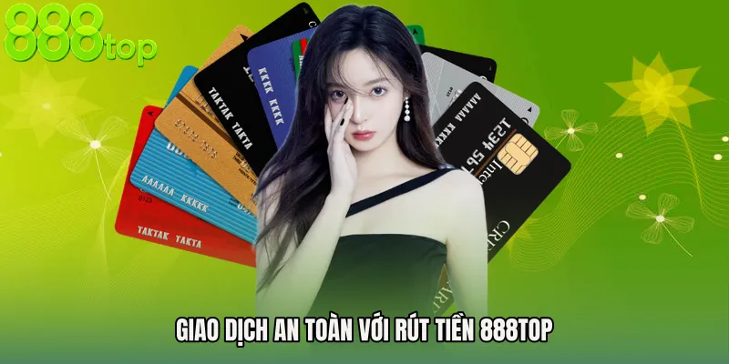 Giao dịch an toàn với Rút tiền 888TOP