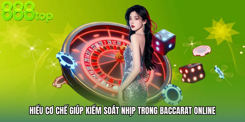 Hiểu cơ chế giúp kiểm soát nhịp trong Baccarat online