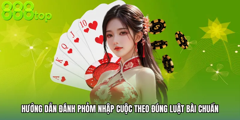 Hướng dẫn đánh phỏm nhập cuộc theo đúng luật bài chuẩn