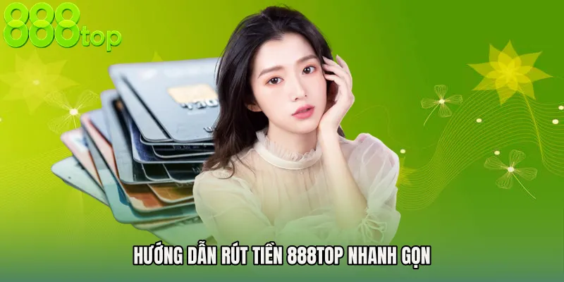 Hướng dẫn Rút tiền 888TOP nhanh gọn