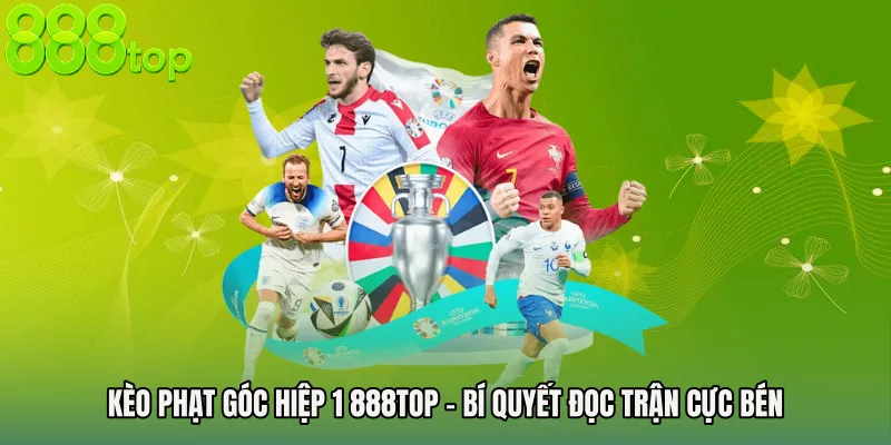 Kèo Phạt Góc Hiệp 1 888TOP - Bí Quyết Đọc Trận Cực Bén