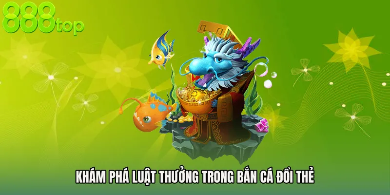Khám phá luật thưởng trong Bắn cá đổi thẻ