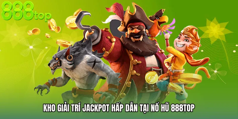 Kho giải trí jackpot hấp dẫn tại Nổ Hũ 888TOP