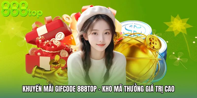 Khuyến Mãi Gifcode 888TOP - Kho Mã Thưởng Giá Trị Cao