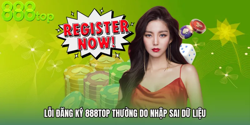 Lỗi đăng ký 888TOP thường do nhập sai dữ liệu