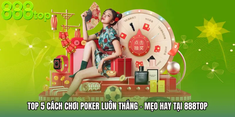 Top 5 Cách Chơi Poker Luôn Thắng - Mẹo Hay Tại 888TOP
