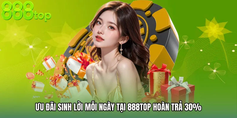 Ưu đãi sinh lời mỗi ngày tại 888TOP hoàn trả 30%